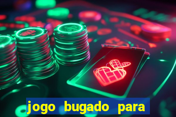 jogo bugado para ganhar dinheiro